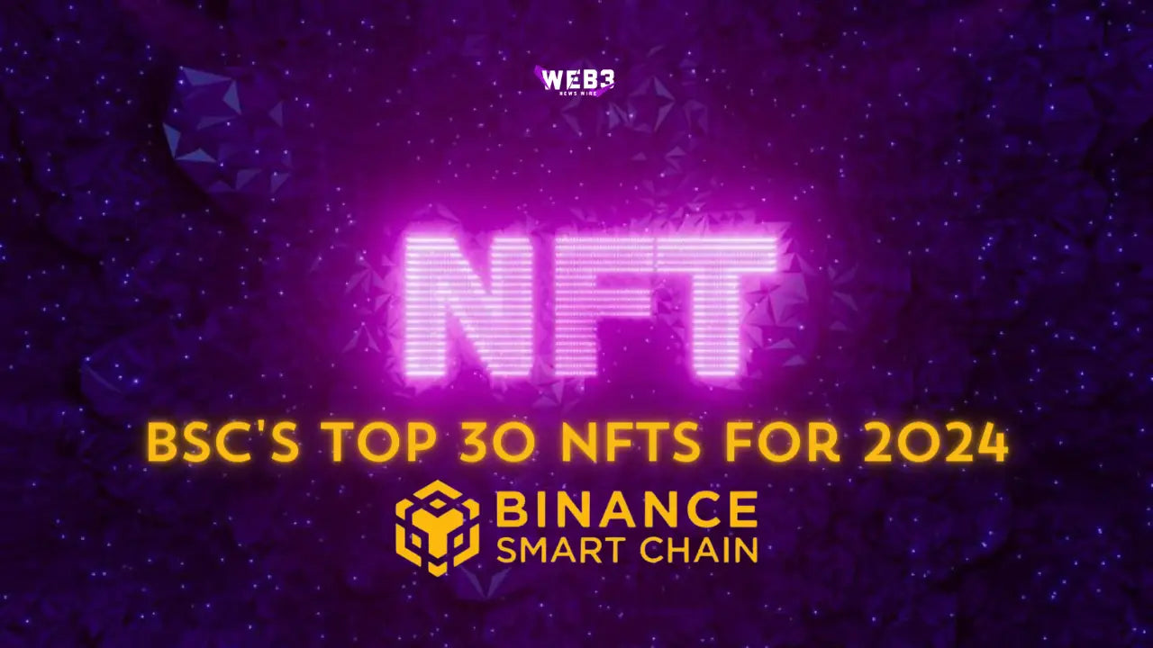 BSC’s Top 30 NFTs for 2024 Revealed – Start Exploring Now! Web3 Newswire