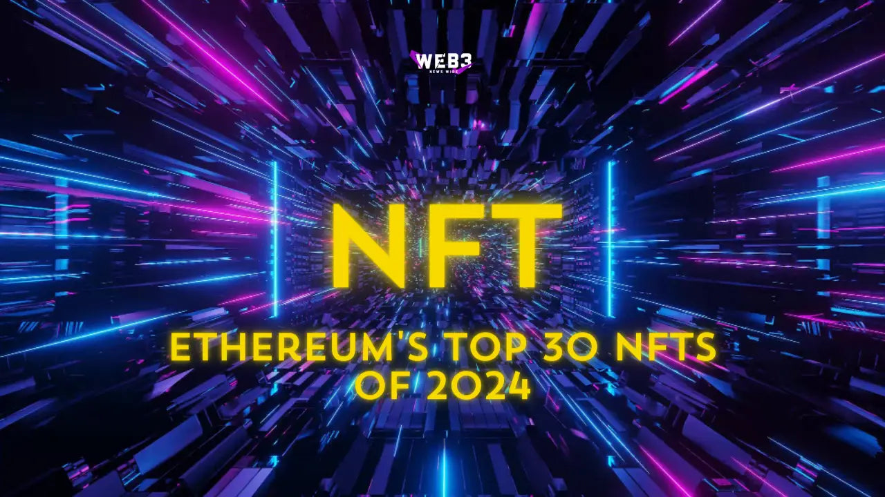 Ethereum’s Top 30 NFTs of 2024 – Click to Explore Now!