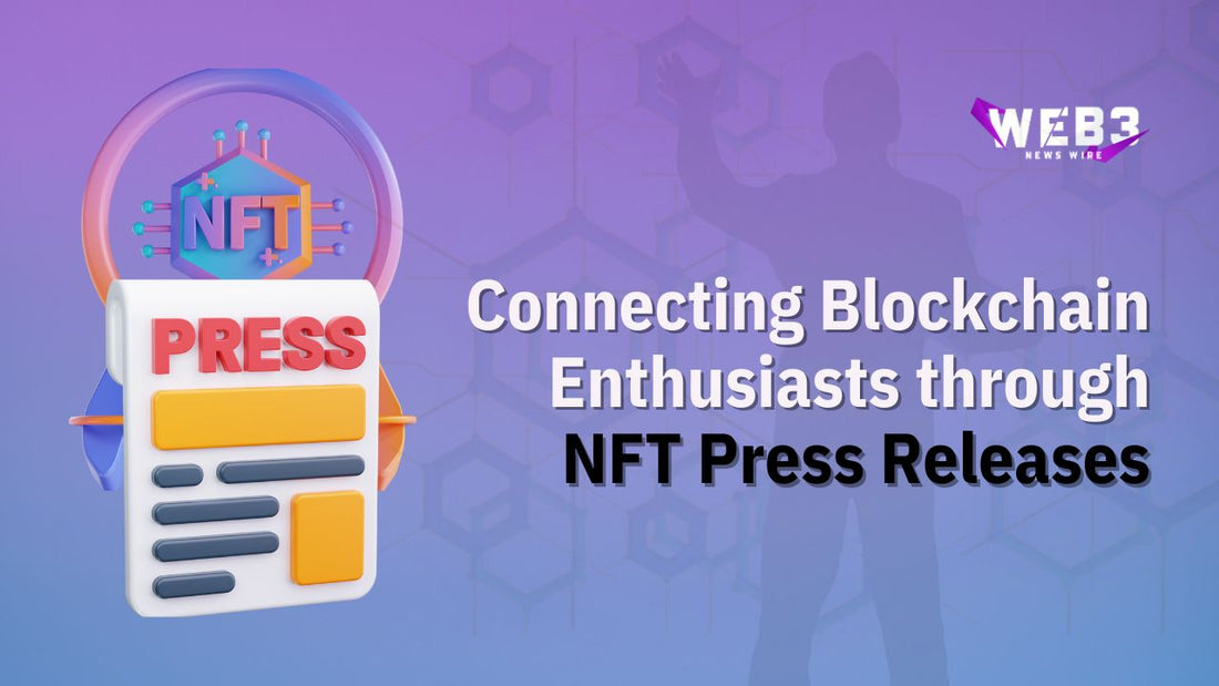 How an NFT Press Release Can Help You Reach the Right Blockchain Enthusiasts