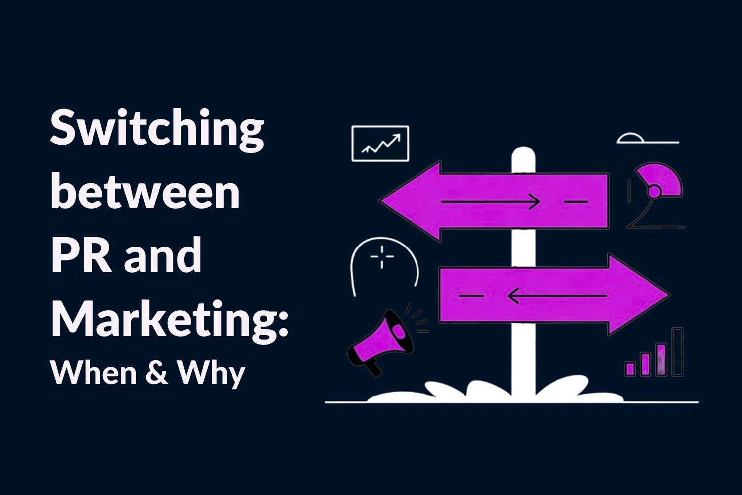 When to Switch from Marketing to PR—and Vice Versa