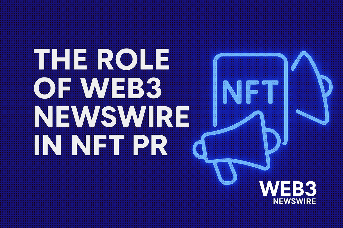 The Role of Web3 News Wire in NFT PR Distribution