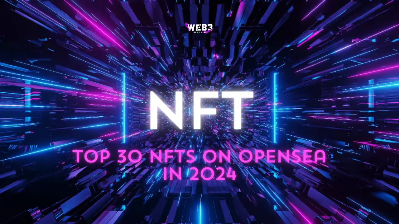 Top 30 NFT Gems You Must See on Opensea in 2024