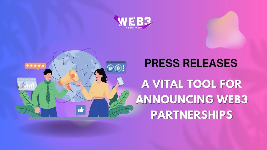 Why Press Releases are Essential for Announcing Web3 Partnerships