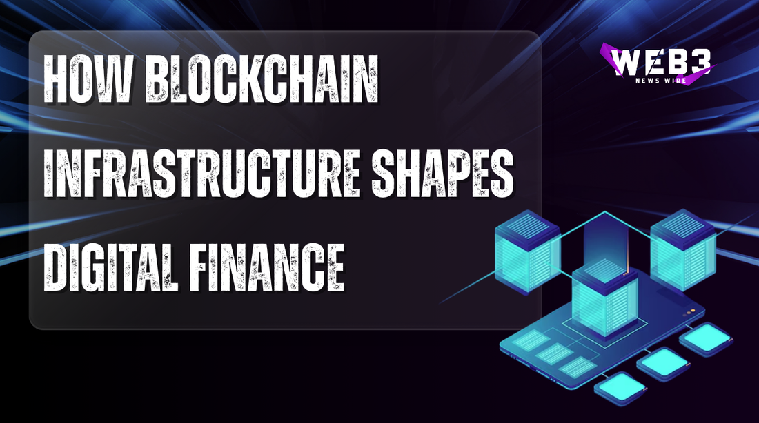 Graphic featuring the words 'How Blockchain Infrastructure Shapes Digital Finance' alongside 3D blockchain visuals and 'Web3 News Wire' logo