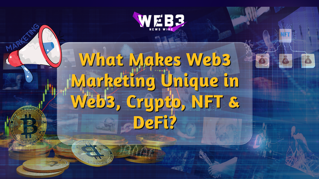 what makes web3 marketing unique in web3, crypto, nft and defi